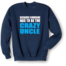 Alternate Image 3 for Because Someone Has To Be The Crazy Aunt/Uncle T-Shirt or Sweatshirt