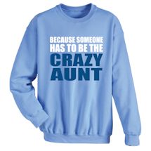 Alternate Image 6 for Because Someone Has To Be The Crazy Aunt/Uncle T-Shirt or Sweatshirt