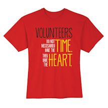 Alternate Image 1 for Volunteers Do Not Neccesarily Have The Time. They Have The Heart. T-Shirt or Sweatshirt