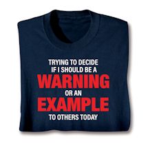 Product Image for Trying To Decide If I Should Be A Warning Or An Example To Others Today T-Shirt or Sweatshirt