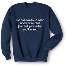 Alternate Image 2 for No One Wants To Hear About Your Diet. Just Eat Your Salad And Be Sad. T-Shirt or Sweatshirt