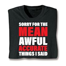 Product Image for Sorry For The Mean Awful Accurate Things I Said. T-Shirt or Sweatshirt