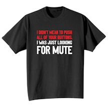 Alternate Image 1 for I Didn't Mean To Push All of Your Buttons. I Was Just Looking For Mute Shirts