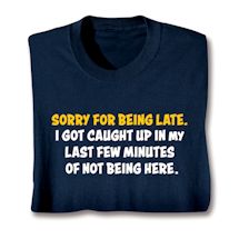 Product Image for Sorry For Being Late. I Got Caught Up In My Last Few Minutes Of Not Being Here. Shirts