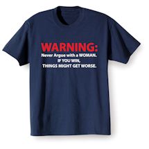 Alternate image for WARNING: Never Argue with a WOMAN. If You Win, Things Might Get Worse. T-Shirt or Sweatshirt