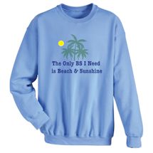 Alternate Image 2 for The Only BS I Need is Beach & Sunshine T-Shirt or Sweatshirt