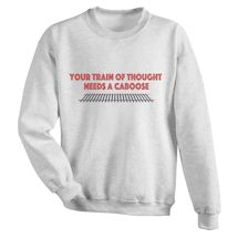 Alternate Image 1 for Your Train Of Thought Needs A Caboose. T-Shirt or Sweatshirt