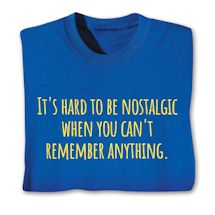 Product Image for It's Hard To Be Nostalgic When You Can't Remember Anything. T-Shirt or Sweatshirt