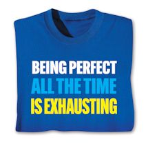 Alternate image for Being Perfect All The Time Is Exhausting. T-Shirt or Sweatshirt