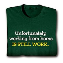 Product Image for Unfortunately, Working From Home Is Still Work. T-Shirt or Sweatshirt