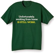Alternate Image 2 for Unfortunately, Working From Home Is Still Work. T-Shirt or Sweatshirt
