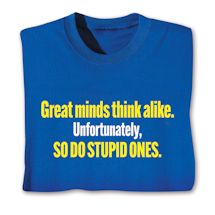 Product Image for Great Minds Think Alike. Unfortunately, So Do Stupid Ones. T-Shirt or Sweatshirt