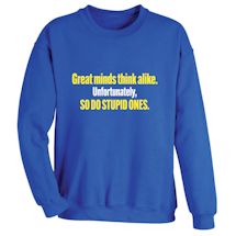 Alternate Image 1 for Great Minds Think Alike. Unfortunately, So Do Stupid Ones. T-Shirt or Sweatshirt