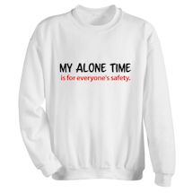 Alternate Image 1 for My Alone Time Is For Everyone's Safety. T-Shirt or Sweatshirt