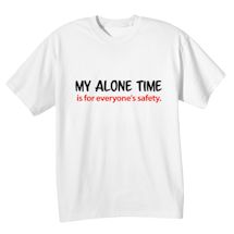 Alternate Image 2 for My Alone Time Is For Everyone's Safety. T-Shirt or Sweatshirt