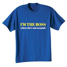 Alternate Image 2 for I'm The Boss When She's Not Around T-Shirt or Sweatshirt
