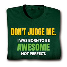 Product Image for Don't Judge Me. I Was Born To Be Awesome Not Perfect. T-Shirt or Sweatshirt