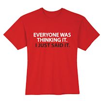 Alternate image for Everyone Was Thinking It. I Just Said It. T-Shirt or Sweatshirt