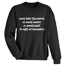 Alternate image for Some Days The Supply Of Curse Words Is Insufficient To Meet My Demands. T-Shirt or Sweatshirt