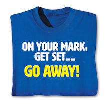 Product Image for On Your Mark, Get Set... Go Away! T-Shirt or Sweatshirt