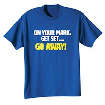 Alternate image for On Your Mark, Get Set... Go Away! T-Shirt or Sweatshirt