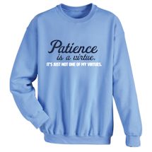 Alternate Image 1 for Patience Is A Virtue. It's Just Not One Of My Virtues. T-Shirt or Sweatshirt