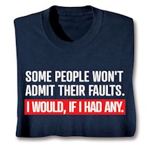 Product Image for Some People Won't Admit Their Faults. I Would, If I Had Any. T-Shirt or Sweatshirt