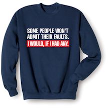Alternate Image 1 for Some People Won't Admit Their Faults. I Would, If I Had Any. T-Shirt or Sweatshirt