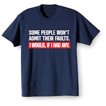Alternate Image 2 for Some People Won't Admit Their Faults. I Would, If I Had Any. T-Shirt or Sweatshirt