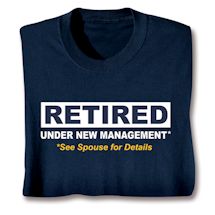 Product Image for RETIRED Under New Management, See Spouse For Details T-Shirt or Sweatshirt