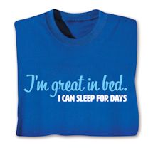 Alternate image for I'm Great In Bed. I Can Sleep For Days. T-Shirt or Sweatshirt
