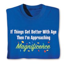Product Image for If Things Get Better With Age Then I'm Approaching Magnificence T-Shirt or Sweatshirt