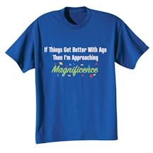 Alternate Image 2 for If Things Get Better With Age Then I'm Approaching Magnificence T-Shirt or Sweatshirt