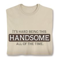 Product Image for It's Hard Being This HANDSOME All Of The Time. T-Shirt or Sweatshirt