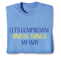Product Image for Let's Compromise And Do Things My Way T-Shirt or Sweatshirt