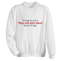 Alternate Image 1 for Today Is Not A "Plays Well With Others" Kind Of Day. T-Shirt or Sweatshirt