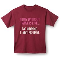 Alternate image for A Day Without Wine Is Like… No Kidding. I Have No Idea. T-Shirt or Sweatshirt