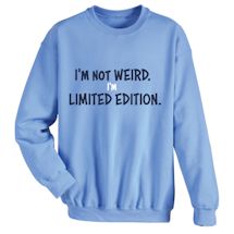 Alternate Image 1 for I'm Not Weird. I'm Limited Edition. T-Shirt or Sweatshirt