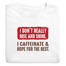 Product Image for I Don't Really Rise And Shine. I Caffeinate & Hope For The Best T-Shirt or Sweatshirt