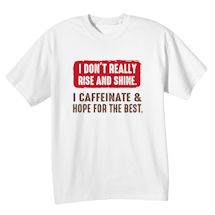 Alternate Image 1 for I Don't Really Rise And Shine. I Caffeinate & Hope For The Best T-Shirt or Sweatshirt
