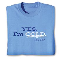 Alternate image for Yes, I'm Cold -Me 24:7 T-Shirt or Sweatshirt