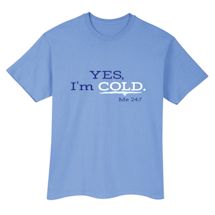Alternate Image 1 for Yes, I'm Cold -Me 24:7 T-Shirt or Sweatshirt
