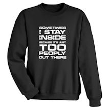 Alternate image for Sometimes I Stay Inside Because It's Just Too Peoply Out There T-Shirt or Sweatshirt