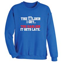 Alternate image for The Older I Get, The Earlier It Gets Late T-Shirt or Sweatshirt