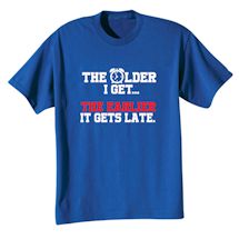 Alternate Image 1 for The Older I Get, The Earlier It Gets Late T-Shirt or Sweatshirt