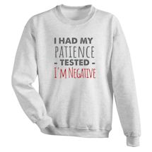 Alternate Image 2 for I Had My Patience Tested. I'm Negative T-Shirt or Sweatshirt