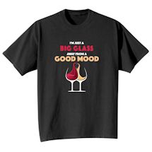 Alternate image for I'm Just A Big Glass Away From A Good Mood T-Shirt or Sweatshirt