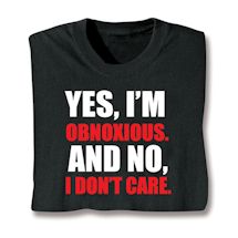 Alternate image for Yes, I'm Obnoxious & No, I Do Not Care T-Shirt or Sweatshirt