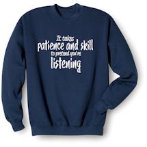 Alternate Image 2 for It Takes Patience And Skill To Pretend You're Listening T-Shirt or Sweatshirt