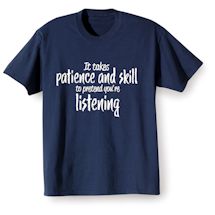 Alternate image for It Takes Patience And Skill To Pretend You're Listening T-Shirt or Sweatshirt